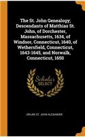 The St. John Genealogy; Descendants of Matthias St. John, of Dorchester, Massachusetts, 1634, of Windsor, Connecticut, 1640, of Wethersfield, Connecticut, 1643-1645, and Norwalk, Connecticut, 1650