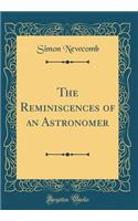 The Reminiscences of an Astronomer (Classic Reprint)