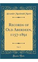 Records of Old Aberdeen, 1157-1891, Vol. 1 (Classic Reprint)