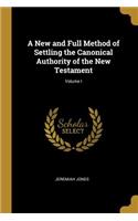 New and Full Method of Settling the Canonical Authority of the New Testament; Volume I