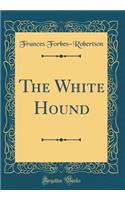 The White Hound (Classic Reprint)