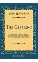 The Offering: A Collection of New Church Music, Consisting of Metrical Tunes, Chants, Sentences, Quartetts, Motetts and Anthems; Designed for the Use of Congregations, Choirs, Advanced Singing Schools, and Musical Societies (Classic Reprint)