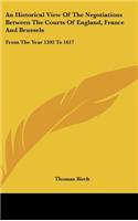 An Historical View Of The Negotiations Between The Courts Of England, France And Brussels: From The Year 1592 To 1617(English)