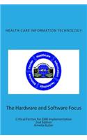 Health Care Information Technology - The Hardware and Software Focus: Critical Factors for Emr Implementation