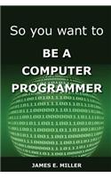 So You Want to Be a Computer Programmer
