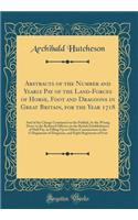 Abstracts of the Number and Yearly Pay of the Land-Forces of Horse, Foot and Dragoons in Great Britain, for the Year 1718: And of the Charge Continued on the Publick, by the Wrong Done to the Reduced Officers on the British Establishment of Half Pa