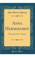 Anna Hermsdorff: Trauerspiel in Drei AufzÃ¼gen (Classic Reprint): Trauerspiel in Drei AufzÃ¼gen (Classic Reprint)