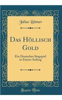 Das Höllisch Gold: Ein Deutsches Singspiel in Einem Aufzug (Classic Reprint)