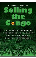 Selling the Congo: A History of European Pro-Empire Propaganda and the Making of Belgian Imperialism