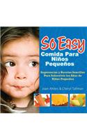 So Easy Comida Para Ninos Pequenos: Sugerencias y Recetas Sencillas Para Sobrevivir los Anos de Ninos Pequenos = So Easy Toddler Food