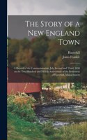 Story of a New England Town; a Record of the Commemoration, July Second and Third, 1890 on the Two Hundred and Fiftieth Anniversary of the Settlement of Haverhill, Massachusetts