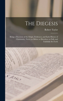 Diegesis; Being a Discovery of the Origin, Evidences, and Early History of Christianity, Never yet Before or Elsewhere so Fully and Faithfully Set Forth