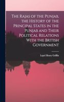 Rajas of the Punjab, the History of the Principal States in the Punjab and Their Political Relations With the British Government