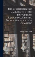 The Substitution of Similars, the True Principle of Reasoning, Derived From a Modification of Aristo