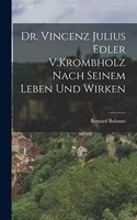 Dr. Vincenz Julius Edler V.Krombholz Nach Seinem Leben Und Wirken