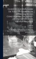 Guide Et Questionnaire De Tous Les Examens De Médecine Et Des Concours De L'internat, De L'externat Et De L'école Pratique: Avec Les Réponses Des Examinateurs Eux-Mêmes Aux Questions Les Plus Difficiles, Et Suivi De Grands Tableaux Synoptiques Iné...