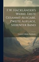 F.W. Hackländer's Werke. Erste Gesammt-Ausgabe, Zweite Auflage, Siebenter Band