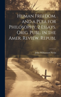 Human Freedom, and a Plea for Philosophy, 2 Essays. Orig. Publ. in the Amer. Review. Republ
