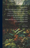 Bau Und Entwickelungsgeschichte Der Makrosporen Von Isoëtes Und Selaginella Und Ihre Bedeutung Für Die Kenntniss Des Wachsthums Pflanzlicher Zellmembranen