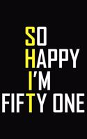 So Happy I'm Fifty One: 51st Birthday Journal - Funny 51 Years Old Notebook For Coworker, Colleague, Family 6 x 9 Blank Lined 120 Pages ( Cuss Word Gift Journals )