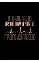 If there are no ups and down in your life it means you are dead