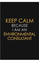 Keep Calm Because I am An Environmental Consultant