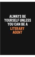Always Be Yourself Unless You Can Be A Literary Agent