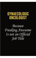 Gynaecologic oncologist Because Freaking Awesome Is Not An Official Job Title