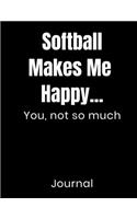 Softball Makes Me Happy...You Not So Much Journal