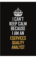I Can't Keep Calm Because I Am An eServices Quality Analyst