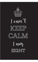 I Can't Keep Calm I Am Eight