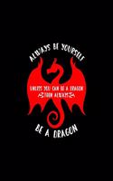 Always Be Yourself. Unless You Can Be A Dragon. Then Always Be A Dragon�