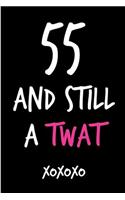 55 and Still a Twat: Funny Rude Humorous Birthday Notebook-Cheeky Joke Journal for Bestie/Friend/Her/Mom/Wife/Sister-Sarcastic Dirty Banter Occasion Book (Unique Gift Al
