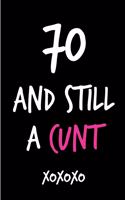 70 and Still a Cunt: Funny Rude Humorous Birthday Notebook-Cheeky Joke Journal for Bestie/Friend/Her/Mom/Wife/Sister-Sarcastic Dirty Banter Occasion Book (Unique Gift Al