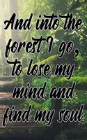 And Into the Forest I Go, to Lose My Mind and Find My Soul: Forestry Empty Lined Journal - Elegant Forest Lover Design for Wild Souls (Diary, Notebook)