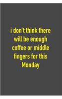 I Don't Think There Will Be Enough Coffee or Middle Fingers For This Monday: 6 x 9 Hilarious Quotes Notebook For Work, Sarcastic Humor Lined Journal 125 Page Employee or Boss Appreciation Gift