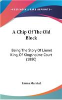 A Chip Of The Old Block: Being The Story Of Lionel King, Of Kingsholme Court (1880)