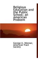 Religious Education and the Public School; An American Problem