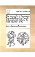 The Works of J. J. Rousseau. Translated from the French. in Ten Volumes. Volume the First. Volume 1 of 10: (English)