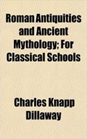 Roman Antiquities and Ancient Mythology; For Classical Schools