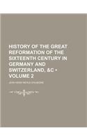 History of the Great Reformation of the Sixteenth Century in Germany and Switzerland, &C (Volume 2): (English)