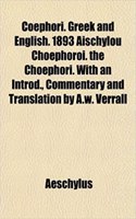 Coephori. Greek and English. 1893 Aischylou Choephoroi. the Choephori. with an Introd., Commentary and Translation by A.W. Verrall