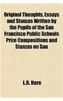 Original Thoughts, Essays and Stanzas Written by the Pupils of the San Francisco Public Schools Prize Compositions and Stanzas on San