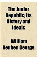 The Junior Republic; Its History and Ideals