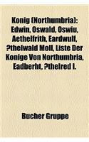Knig (Northumbria): Edwin, Oswald, Oswiu, Aethelfrith, Eardwulf, Thelwald Moll, Liste Der Knige Von Northumbria, Eadberht, Thelred I.