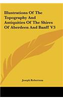 Illustrations of the Topography and Antiquities of the Shires of Aberdeen and Banff V3