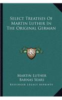 Select Treatises of Martin Luther in the Original German