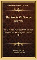 The Works of George Borrow: Wild Wales; Cancelled Passages and Other Writings on Wales V14