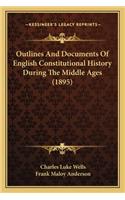 Outlines And Documents Of English Constitutional History During The Middle Ages (1895)