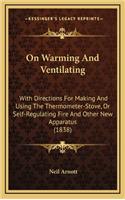 On Warming and Ventilating: With Directions for Making and Using the Thermometer-Stove, or Self-Regulating Fire and Other New Apparatus (1838)